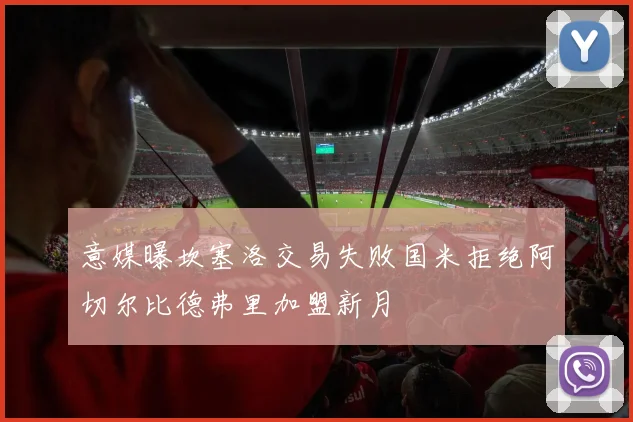 意媒曝坎塞洛交易失败国米拒绝阿切尔比德弗里加盟新月